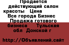 Продается действующий салон красоты › Цена ­ 800 000 - Все города Бизнес » Продажа готового бизнеса   . Тульская обл.,Донской г.